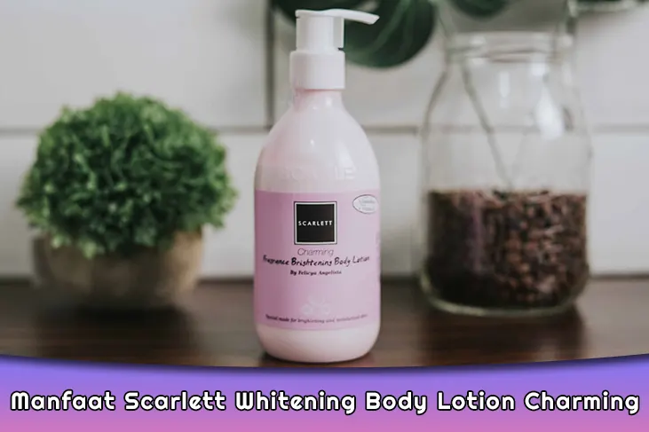 Manfaat Scarlett Whitening Body Lotion Charming Untuk Kulit